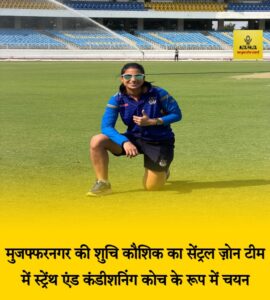 UP NEWS UPDATE :मुजफ्फरनगर की बेटी शुचि कौशिक सेंट्रल जोन क्रिकेट कोच: जिले का गौरव!